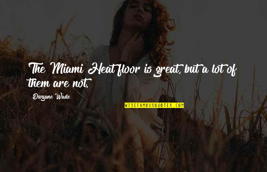 Soyini Thwaites Quotes By Dwyane Wade: The Miami Heat floor is great, but a