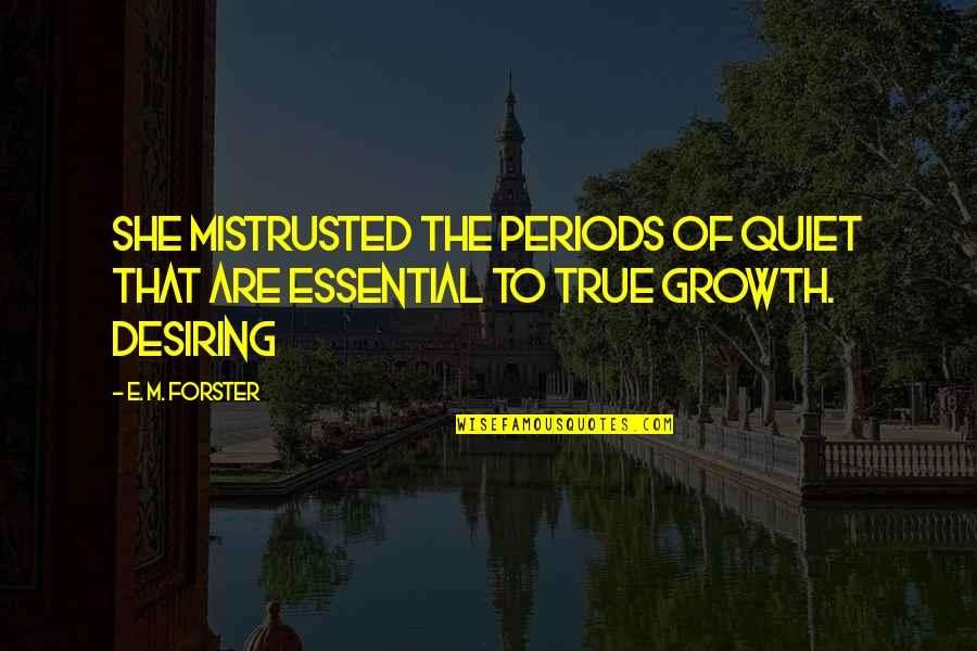Soyini Thwaites Quotes By E. M. Forster: She mistrusted the periods of quiet that are