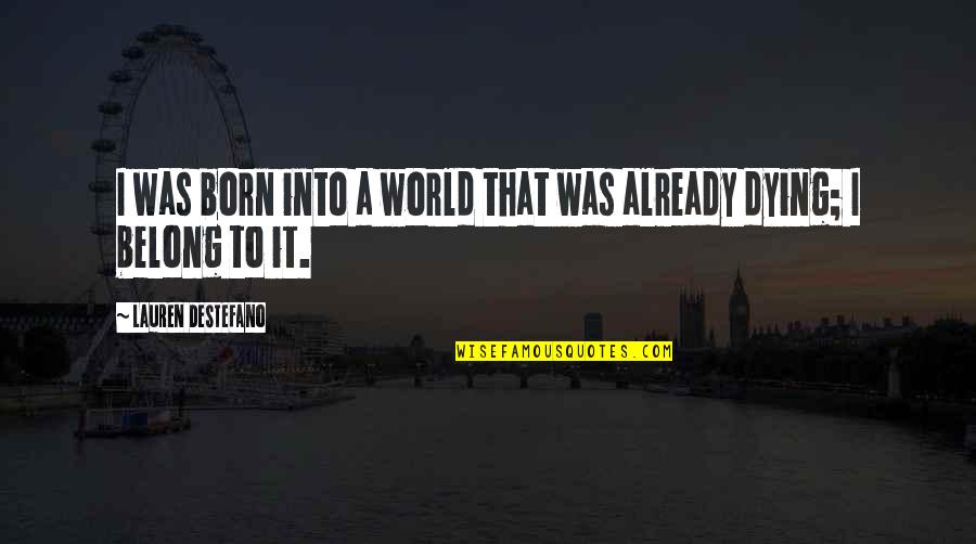 Soyini Thwaites Quotes By Lauren DeStefano: I was born into a world that was Soyini Thwaites Quotes By Lauren DeStefano: I was born into a world that was