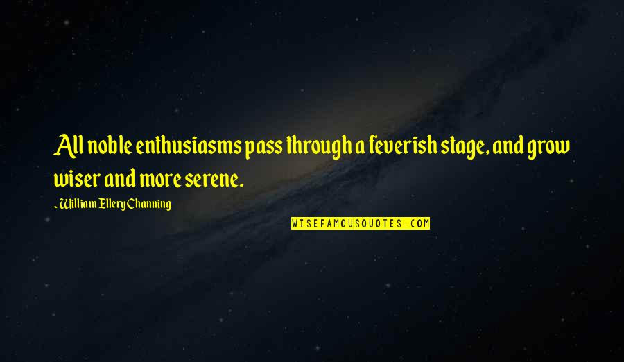 Soylu Meclis Quotes By William Ellery Channing: All noble enthusiasms pass through a feverish stage,