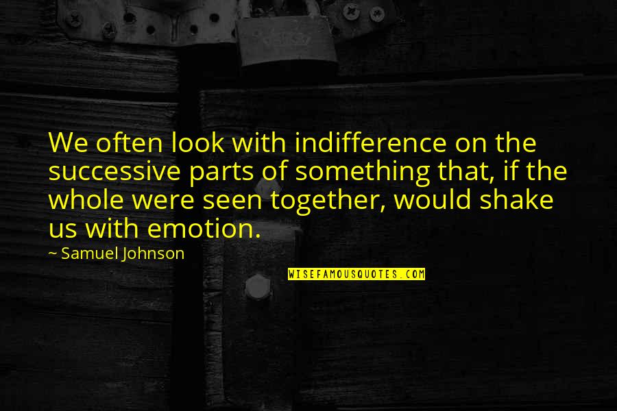 Soysage Quotes By Samuel Johnson: We often look with indifference on the successive
