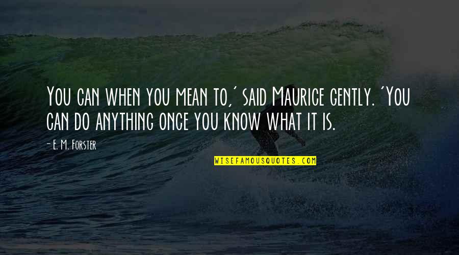 Soysal Degirmenci Quotes By E. M. Forster: You can when you mean to,' said Maurice Soysal Degirmenci Quotes By E. M. Forster: You can when you mean to,' said Maurice