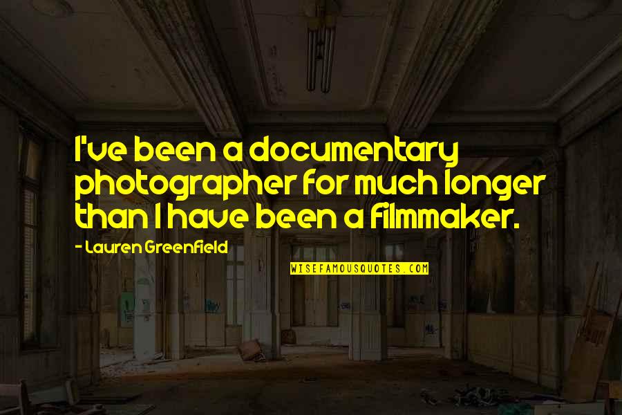 Soysal Degirmenci Quotes By Lauren Greenfield: I've been a documentary photographer for much longer Soysal Degirmenci Quotes By Lauren Greenfield: I've been a documentary photographer for much longer