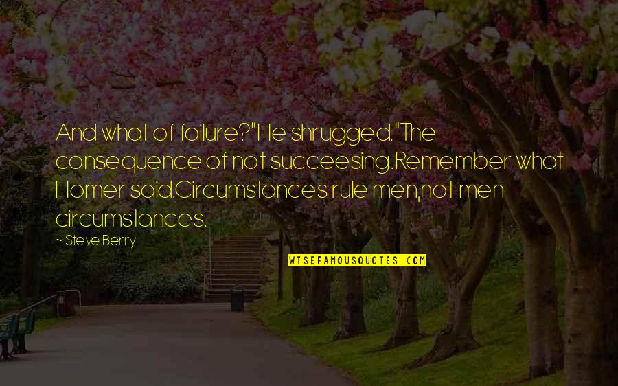 Soysal Degirmenci Quotes By Steve Berry: And what of failure?"He shrugged."The consequence of not Soysal Degirmenci Quotes By Steve Berry: And what of failure?"He shrugged."The consequence of not