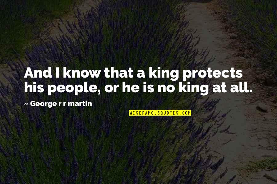 Soysambu Quotes By George R R Martin: And I know that a king protects his