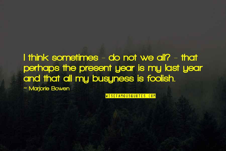 Soysambu Quotes By Marjorie Bowen: I think sometimes - do not we all?