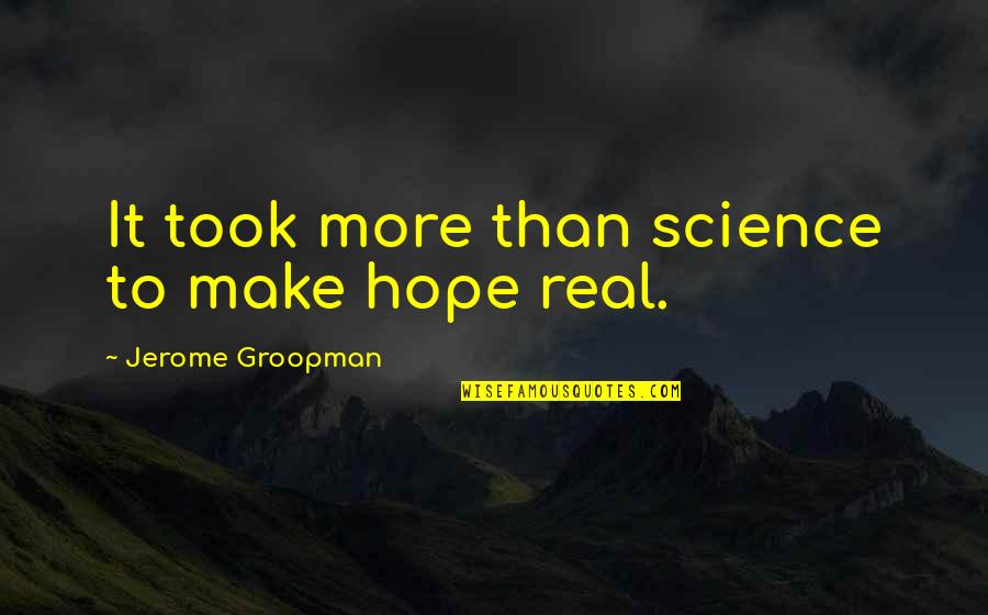 Soysanlie Quotes By Jerome Groopman: It took more than science to make hope Soysanlie Quotes By Jerome Groopman: It took more than science to make hope
