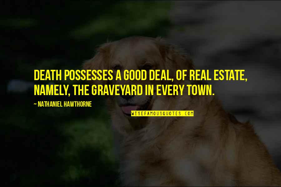 Soysanlie Quotes By Nathaniel Hawthorne: Death possesses a good deal, of real estate, Soysanlie Quotes By Nathaniel Hawthorne: Death possesses a good deal, of real estate,