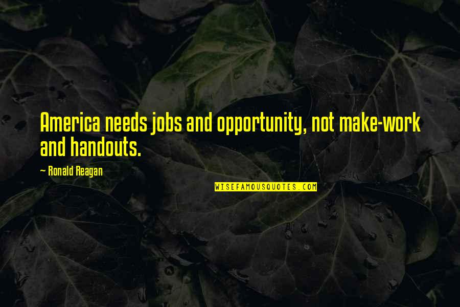 Soysanlie Quotes By Ronald Reagan: America needs jobs and opportunity, not make-work and Soysanlie Quotes By Ronald Reagan: America needs jobs and opportunity, not make-work and