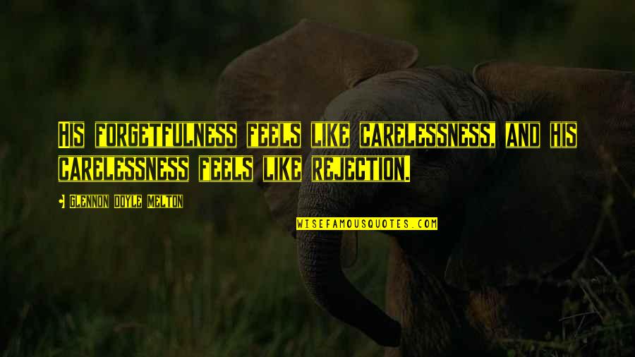 Soysuzlar Cetesi Quotes By Glennon Doyle Melton: His forgetfulness feels like carelessness, and his carelessness Soysuzlar Cetesi Quotes By Glennon Doyle Melton: His forgetfulness feels like carelessness, and his carelessness