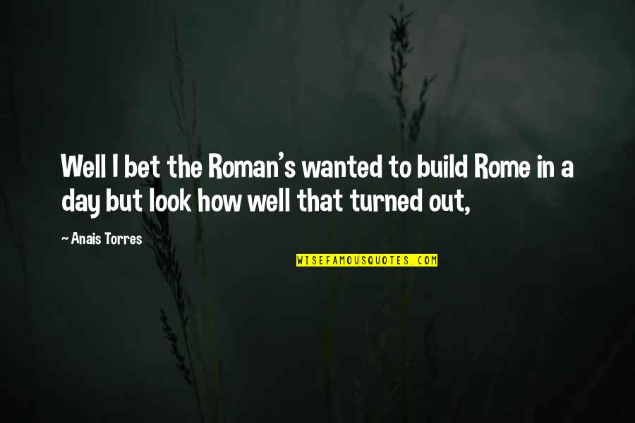 Sozahdah Sisters Quotes By Anais Torres: Well I bet the Roman's wanted to build
