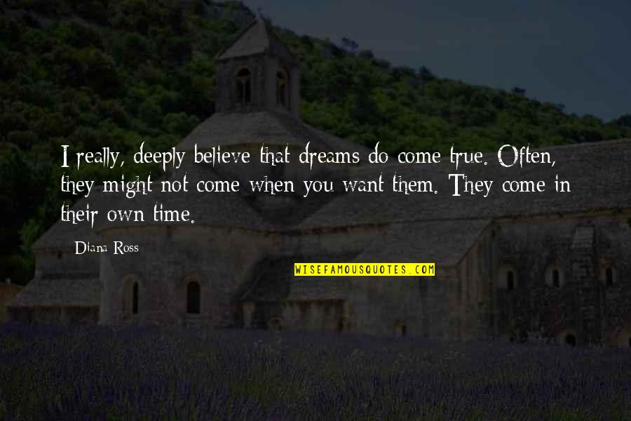 Sozin Quotes By Diana Ross: I really, deeply believe that dreams do come