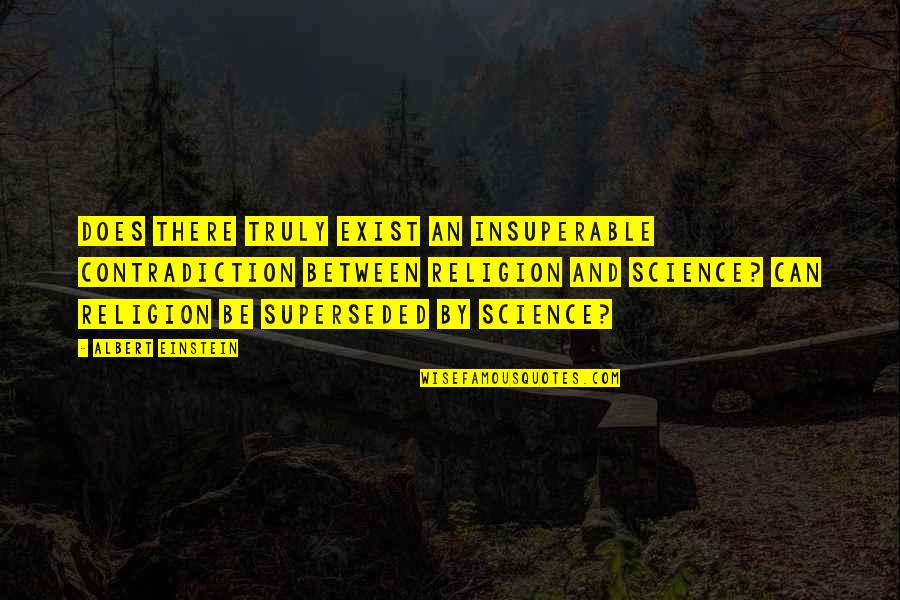Sozinha Manu Quotes By Albert Einstein: Does there truly exist an insuperable contradiction between Sozinha Manu Quotes By Albert Einstein: Does there truly exist an insuperable contradiction between