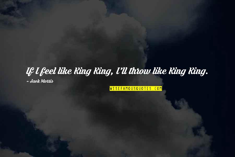 Sozinha No Mundo Quotes By Jack Morris: If I feel like King King, I'll throw Sozinha No Mundo Quotes By Jack Morris: If I feel like King King, I'll throw