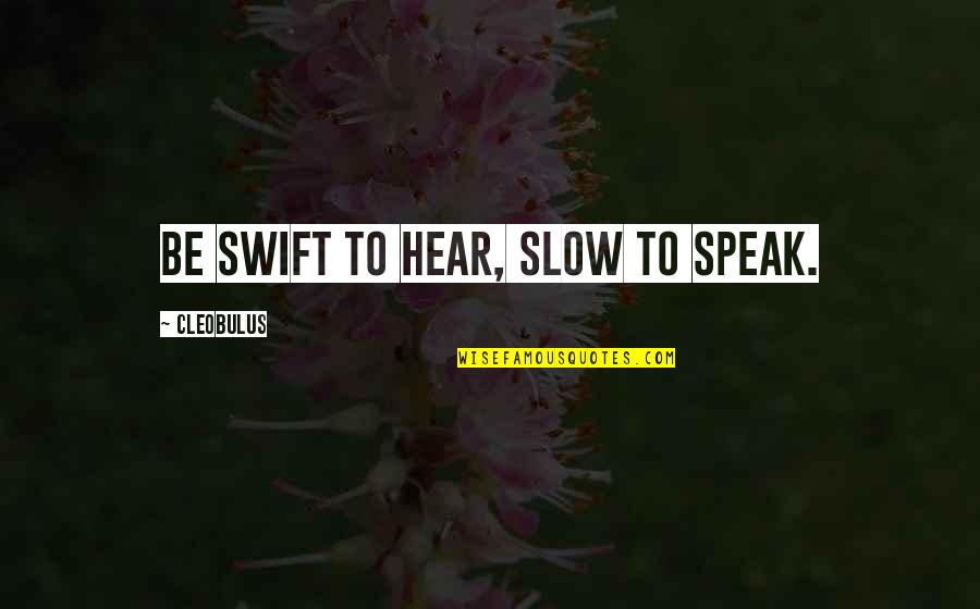 Sozinhos Em Quotes By Cleobulus: Be swift to hear, slow to speak.