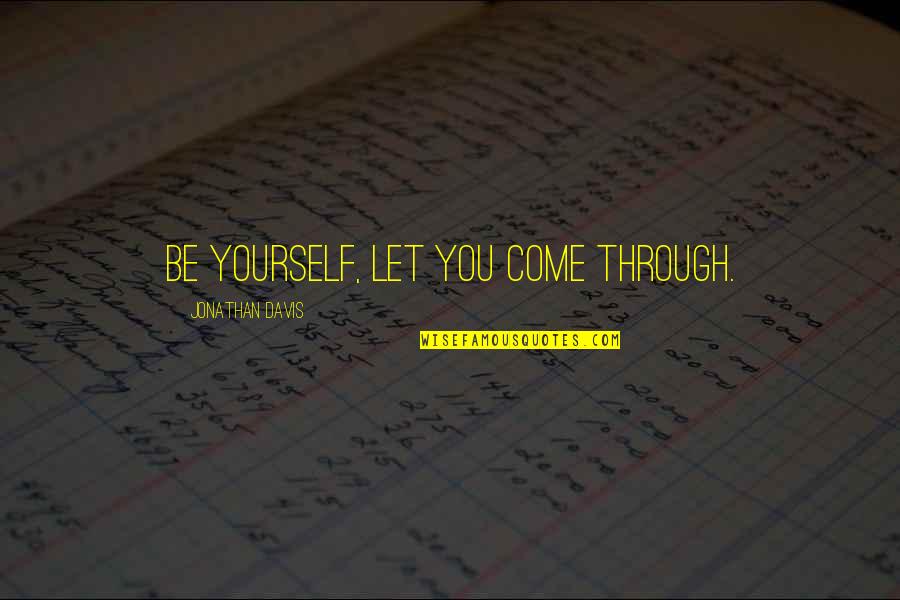 Sozinhos Vamos Quotes By Jonathan Davis: Be yourself, let you come through. Sozinhos Vamos Quotes By Jonathan Davis: Be yourself, let you come through.