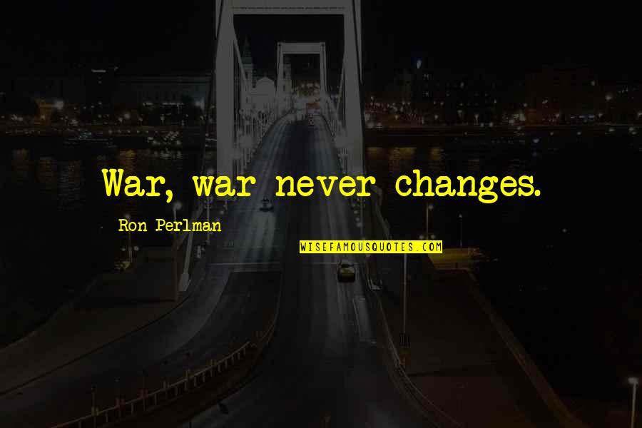Sozinhos Vamos Quotes By Ron Perlman: War, war never changes. Sozinhos Vamos Quotes By Ron Perlman: War, war never changes.