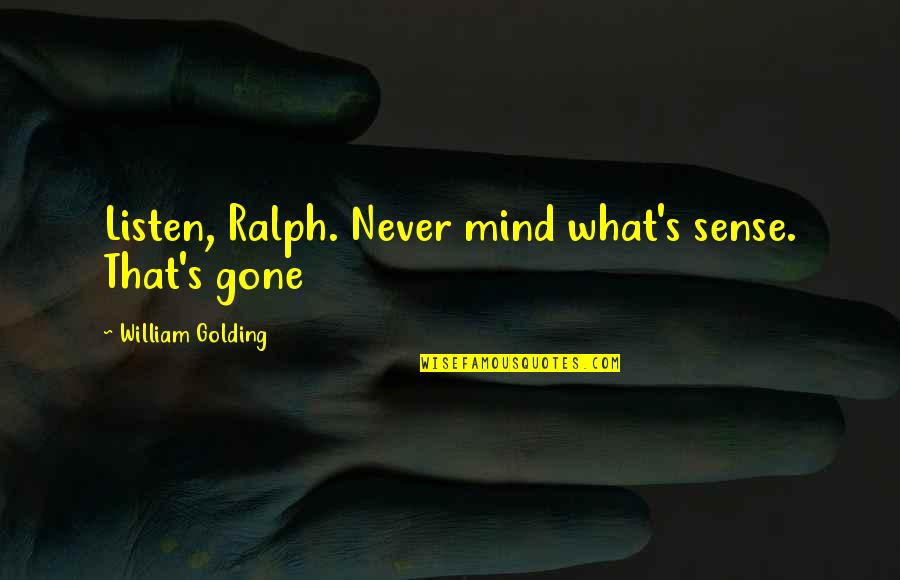 Sozinhos Vamos Quotes By William Golding: Listen, Ralph. Never mind what's sense. That's gone Sozinhos Vamos Quotes By William Golding: Listen, Ralph. Never mind what's sense. That's gone