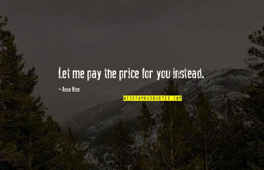 Soziologie Deutsch Quotes By Anne Rice: Let me pay the price for you instead. Soziologie Deutsch Quotes By Anne Rice: Let me pay the price for you instead.