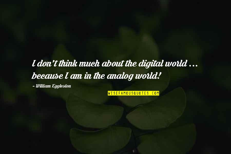 Soziologie Studium Quotes By William Eggleston: I don't think much about the digital world