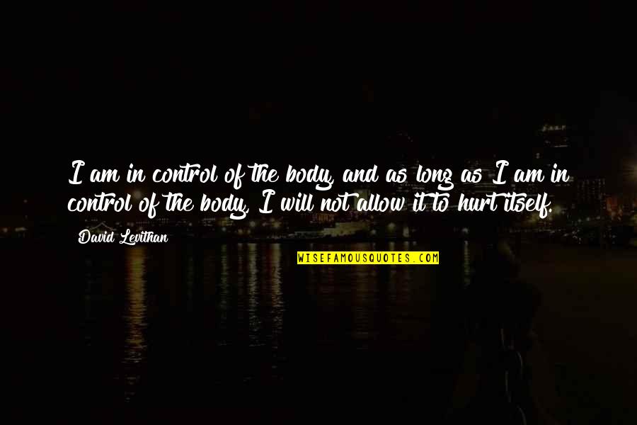 Sozo Coffee Quotes By David Levithan: I am in control of the body, and Sozo Coffee Quotes By David Levithan: I am in control of the body, and