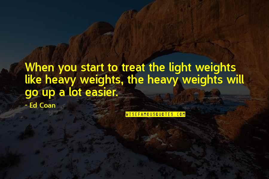 Sozo Coffee Quotes By Ed Coan: When you start to treat the light weights Sozo Coffee Quotes By Ed Coan: When you start to treat the light weights