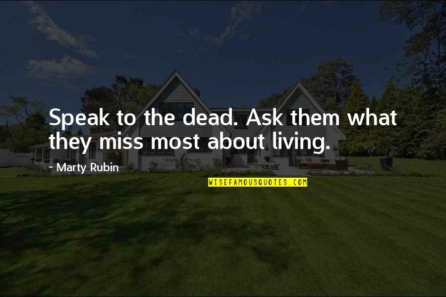 Sozo Coffeehouse Quotes By Marty Rubin: Speak to the dead. Ask them what they