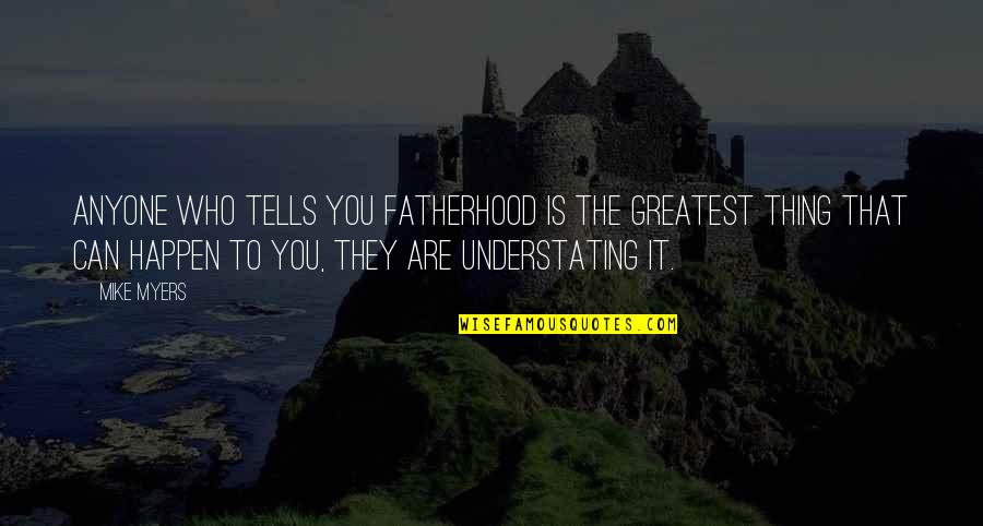 Sozo Coffeehouse Quotes By Mike Myers: Anyone who tells you fatherhood is the greatest Sozo Coffeehouse Quotes By Mike Myers: Anyone who tells you fatherhood is the greatest