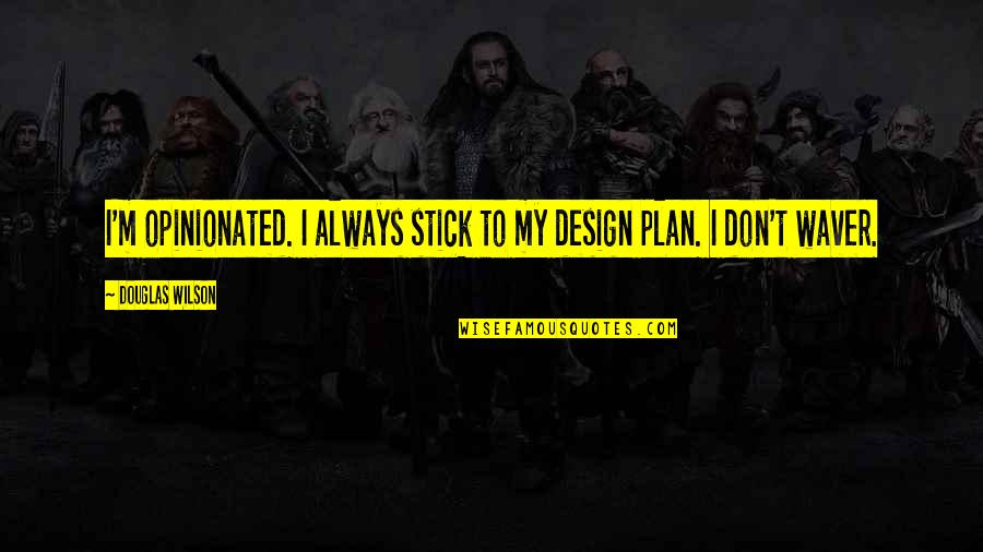 Sozzani Quotes By Douglas Wilson: I'm opinionated. I always stick to my design Sozzani Quotes By Douglas Wilson: I'm opinionated. I always stick to my design