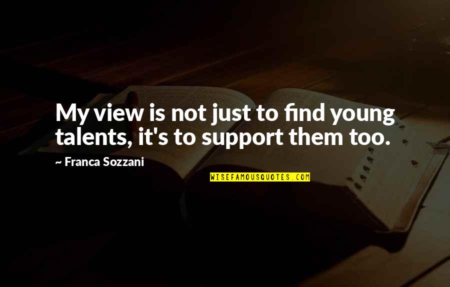 Sozzani Quotes By Franca Sozzani: My view is not just to find young Sozzani Quotes By Franca Sozzani: My view is not just to find young
