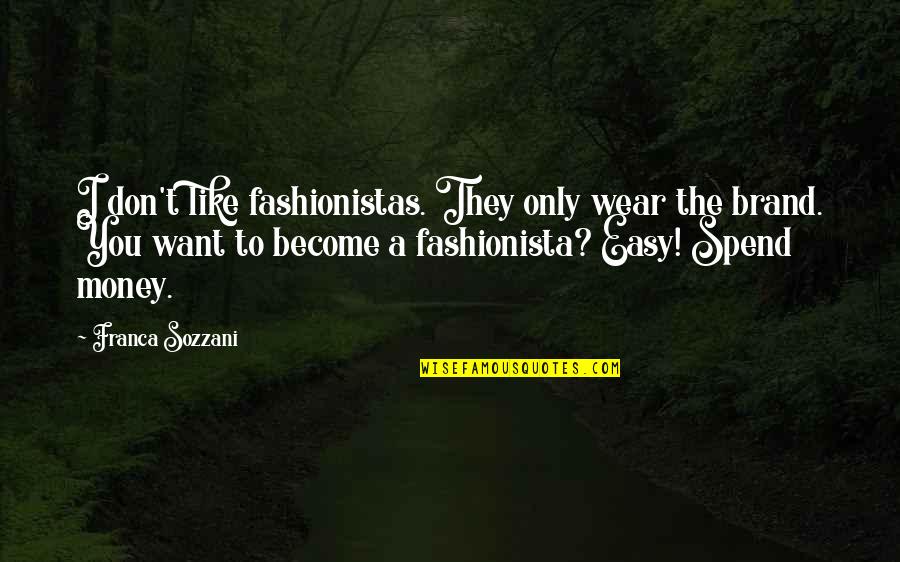 Sozzani Quotes By Franca Sozzani: I don't like fashionistas. They only wear the