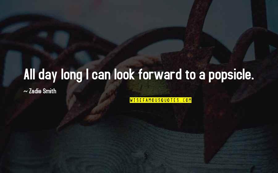 Sozzi Greenwich Quotes By Zadie Smith: All day long I can look forward to Sozzi Greenwich Quotes By Zadie Smith: All day long I can look forward to