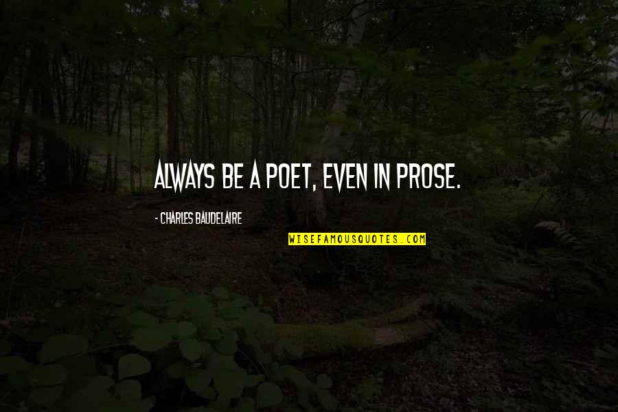 Sozzled Homer Quotes By Charles Baudelaire: Always be a poet, even in prose.