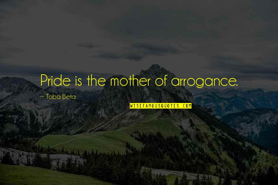 Sozzled Homer Quotes By Toba Beta: Pride is the mother of arrogance.