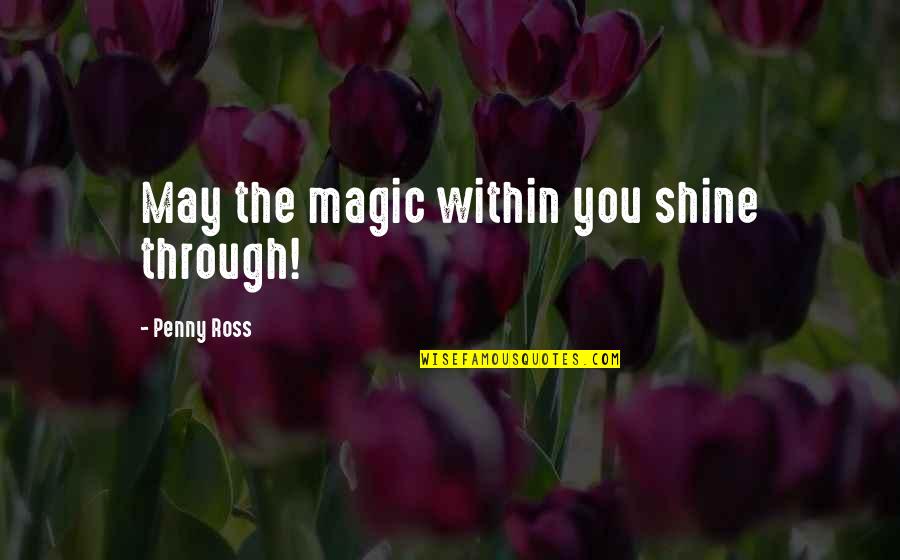 Sp Cialistes De Lestrie Quotes By Penny Ross: May the magic within you shine through! Sp Cialistes De Lestrie Quotes By Penny Ross: May the magic within you shine through!