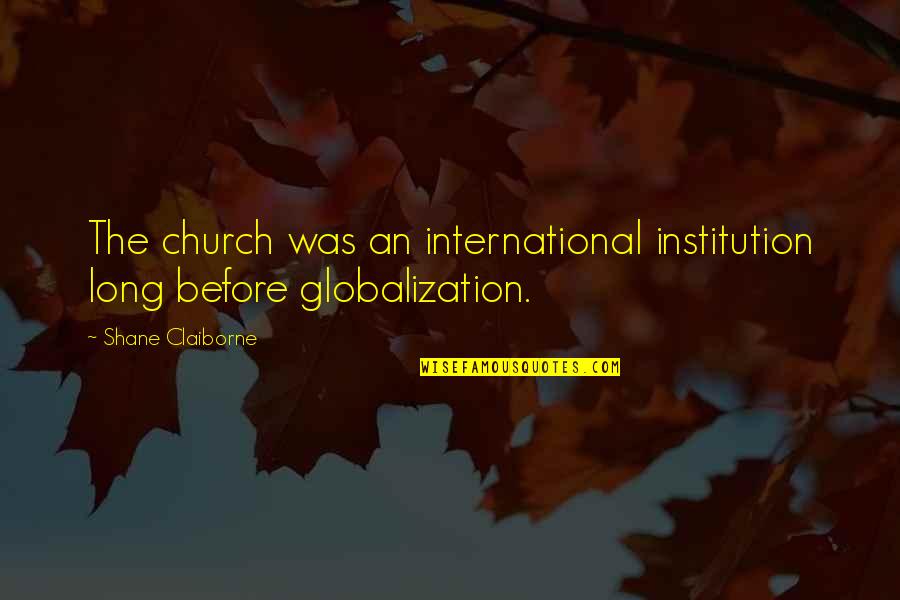 Sp Cialistes De Lestrie Quotes By Shane Claiborne: The church was an international institution long before Sp Cialistes De Lestrie Quotes By Shane Claiborne: The church was an international institution long before