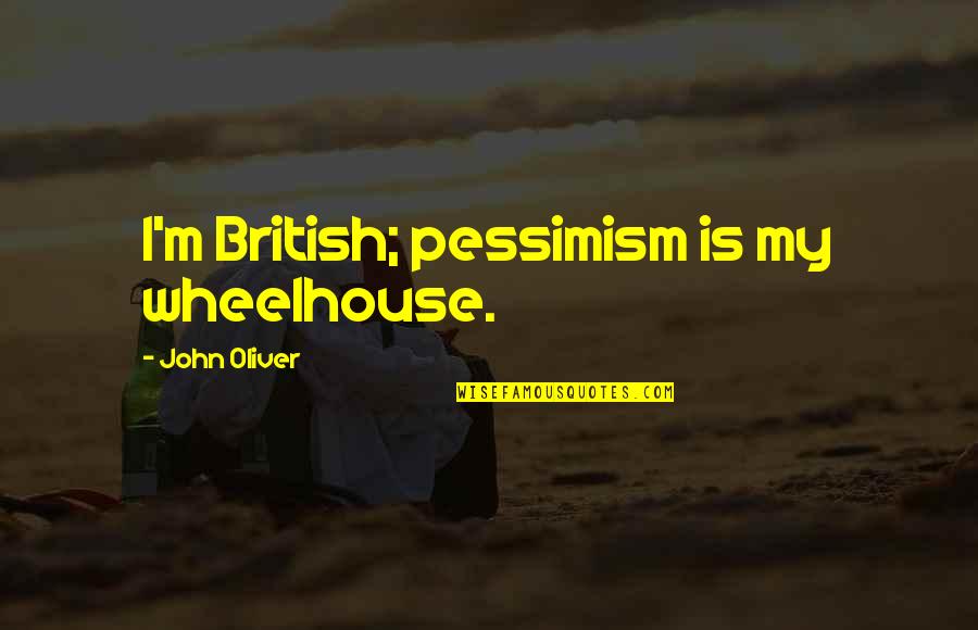 Sp Cialistes Lectrom Nagers Quotes By John Oliver: I'm British; pessimism is my wheelhouse.