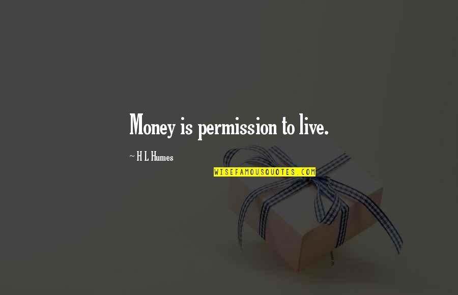 Sp Gas Quotes By H L Humes: Money is permission to live. Sp Gas Quotes By H L Humes: Money is permission to live.