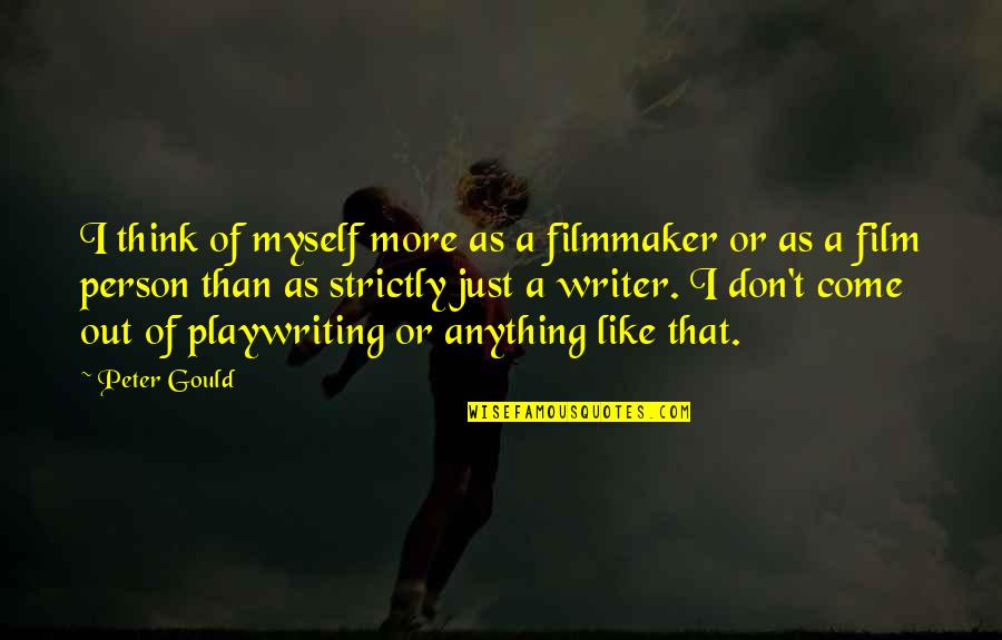 Sp Gas Quotes By Peter Gould: I think of myself more as a filmmaker Sp Gas Quotes By Peter Gould: I think of myself more as a filmmaker