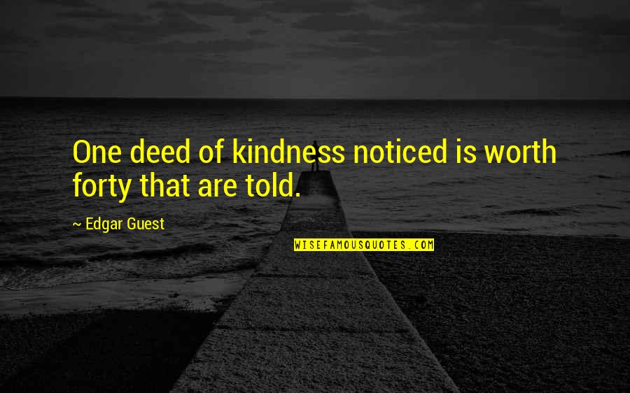 Sp Ltische Quotes By Edgar Guest: One deed of kindness noticed is worth forty