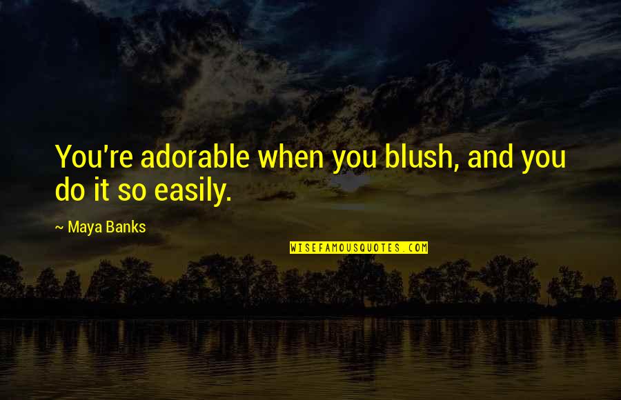 Sp Ltuch Stricken Quotes By Maya Banks: You're adorable when you blush, and you do