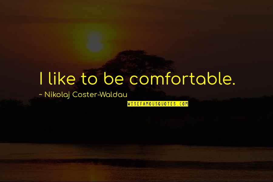 Sp Ltuch Stricken Quotes By Nikolaj Coster-Waldau: I like to be comfortable. Sp Ltuch Stricken Quotes By Nikolaj Coster-Waldau: I like to be comfortable.