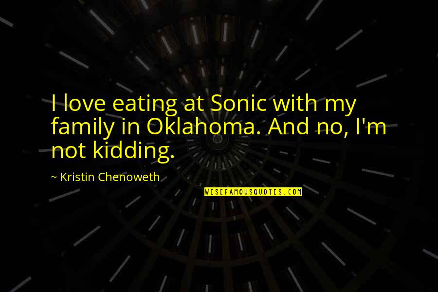 Sp Tan L Ska Epizody Quotes By Kristin Chenoweth: I love eating at Sonic with my family Sp Tan L Ska Epizody Quotes By Kristin Chenoweth: I love eating at Sonic with my family