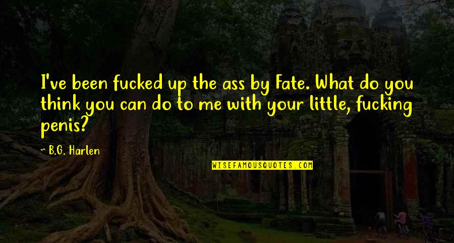 Sp Tn Rez Hortenzie Quotes By B.G. Harlen: I've been fucked up the ass by Fate. Sp Tn Rez Hortenzie Quotes By B.G. Harlen: I've been fucked up the ass by Fate.
