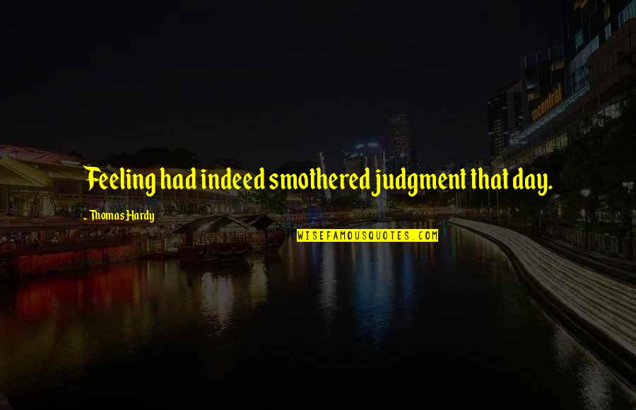 Sp Tn Rez Hortenzie Quotes By Thomas Hardy: Feeling had indeed smothered judgment that day. Sp Tn Rez Hortenzie Quotes By Thomas Hardy: Feeling had indeed smothered judgment that day.