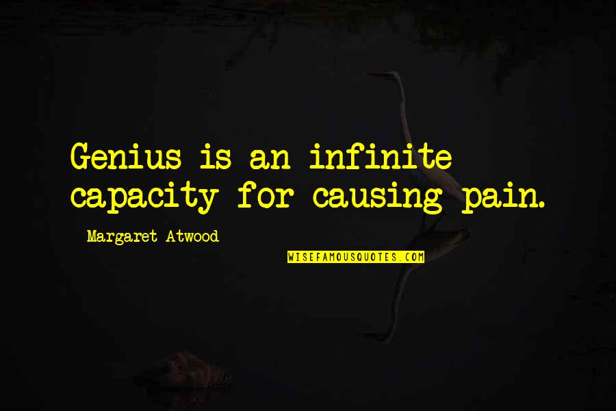 Spa At Home Quotes By Margaret Atwood: Genius is an infinite capacity for causing pain.
