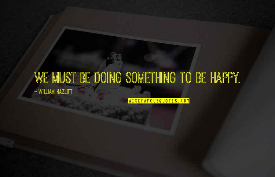 Spa Party Quotes By William Hazlitt: We must be doing something to be happy. Spa Party Quotes By William Hazlitt: We must be doing something to be happy.