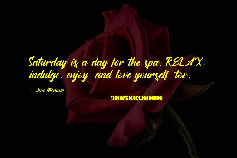 Spa Quotes By Ana Monnar: Saturday is a day for the spa. RELAX,
