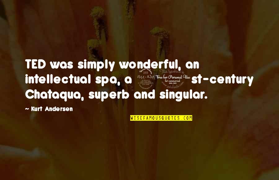 Spa Quotes By Kurt Andersen: TED was simply wonderful, an intellectual spa, a Spa Quotes By Kurt Andersen: TED was simply wonderful, an intellectual spa, a