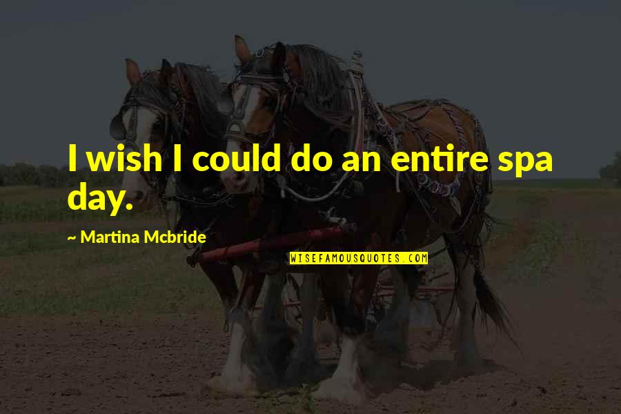 Spa Quotes By Martina Mcbride: I wish I could do an entire spa Spa Quotes By Martina Mcbride: I wish I could do an entire spa